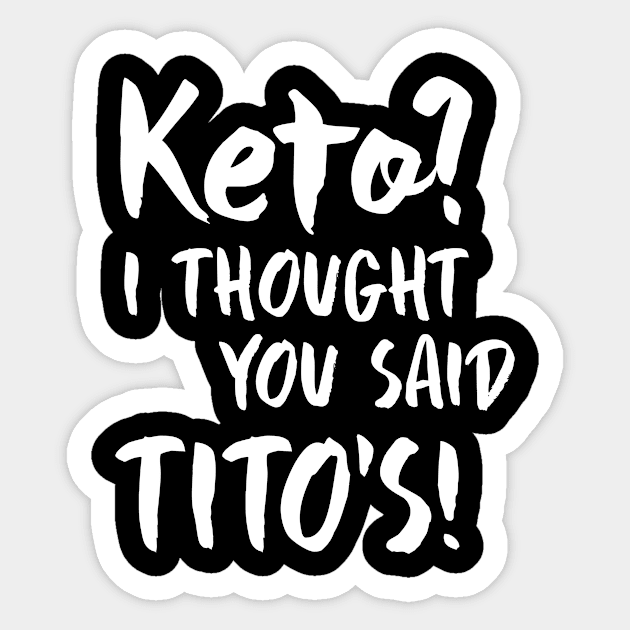 Keto I Thought You Said Tito's Sticker by redsoldesign